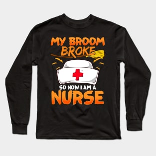 My Broom Broke, So Now I'm a Nurse! Long Sleeve T-Shirt